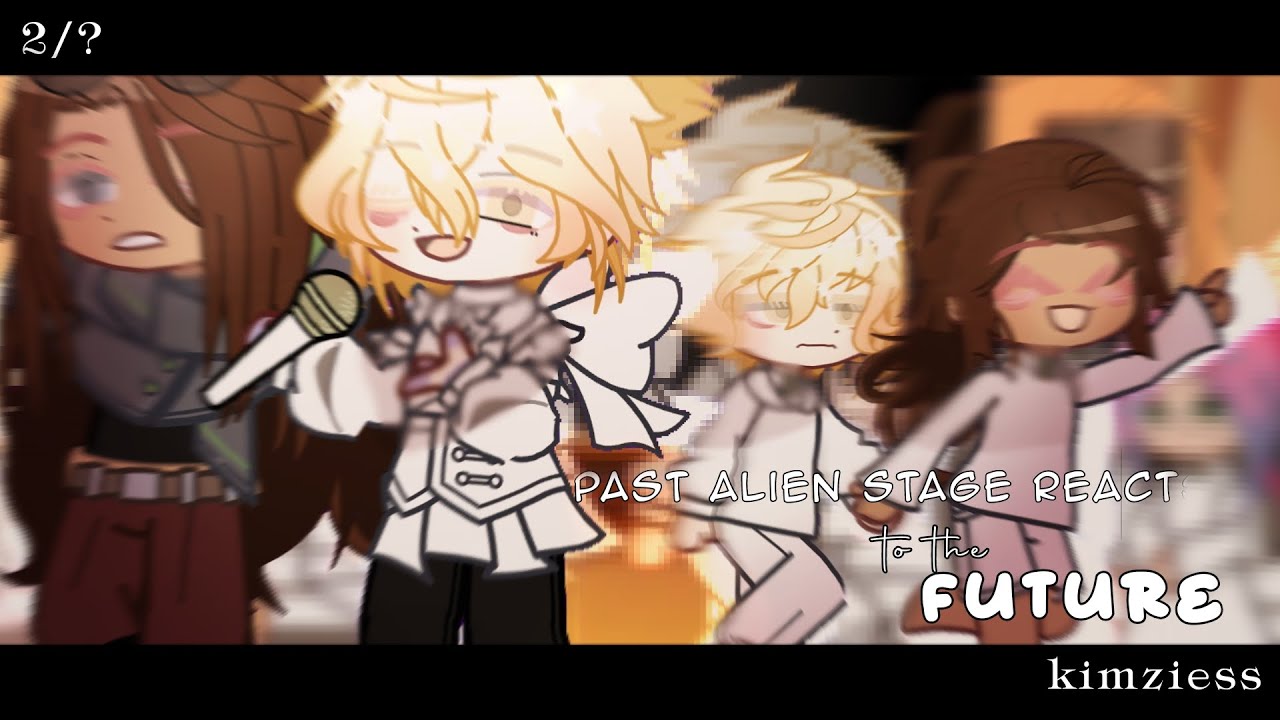 past alien stage reacts to the future / themselves/ all rounds + all in, wiege | 2/?  | gcrv | kimi.