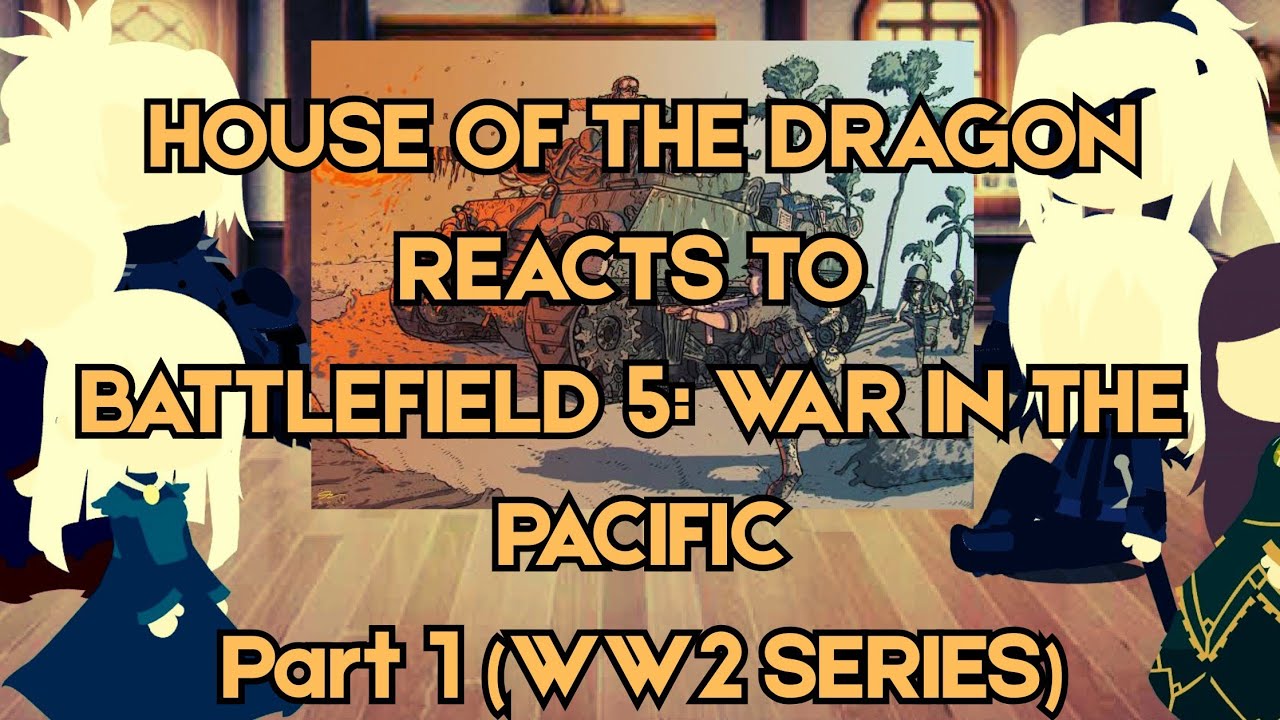 House of the Dragon reacts to Battlefield 5: War in the Pacific - Part 1(WW2 series) GACHA CLUB