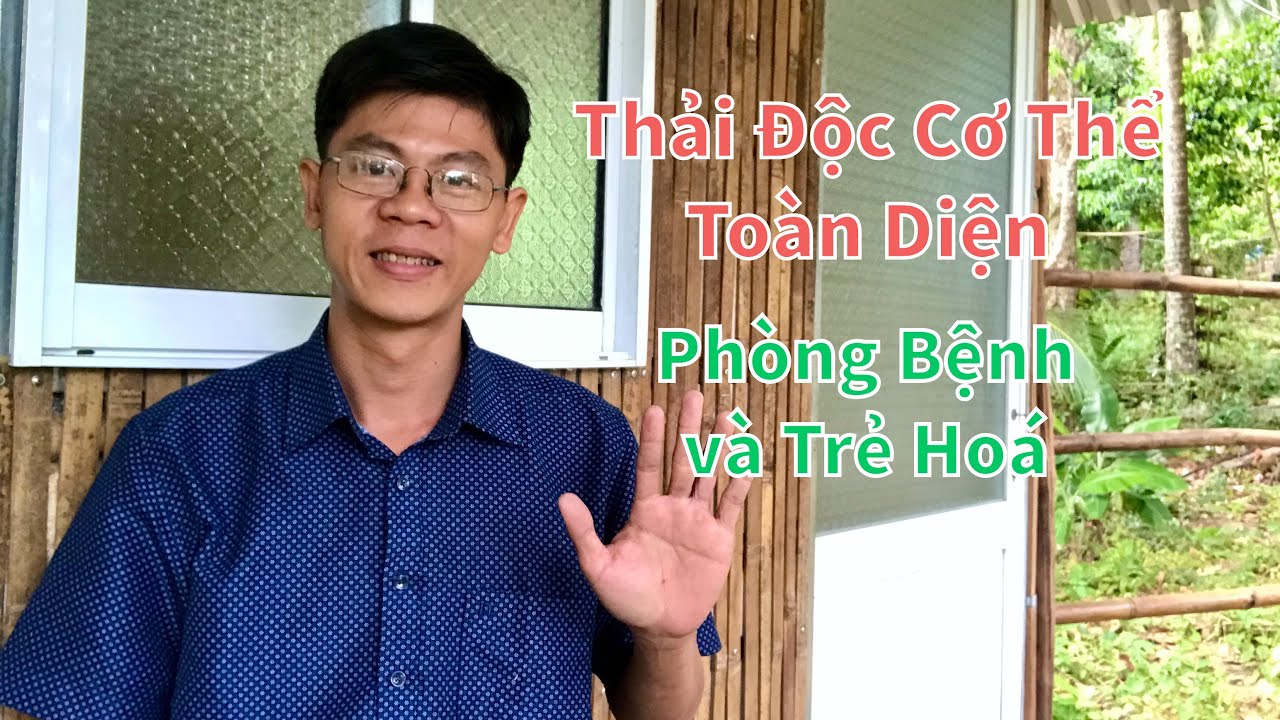 Cách Thải Độc toàn diện để Phòng Bệnh và Trẻ Hoá cơ thể trên tinh thần Thực Dưỡng