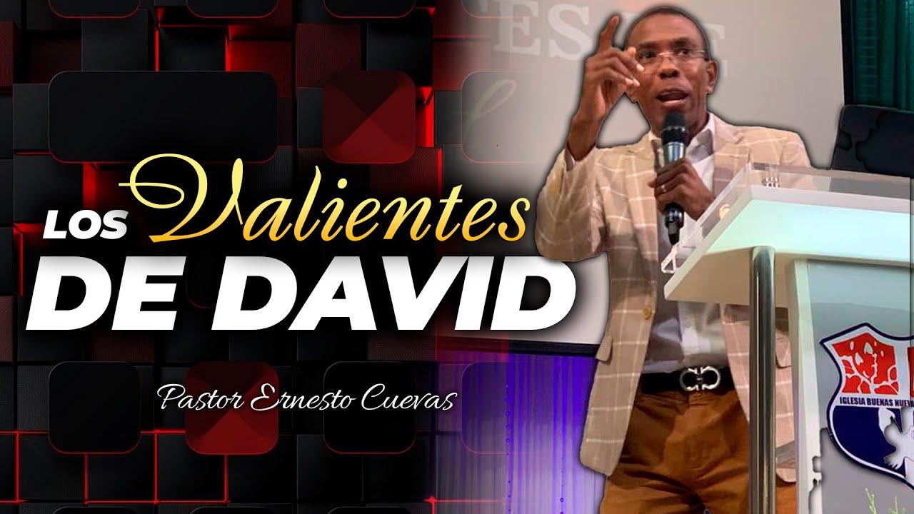 LOS VALIENTES DE DAVID  - PASTOR ERNESTO CUEVAS.