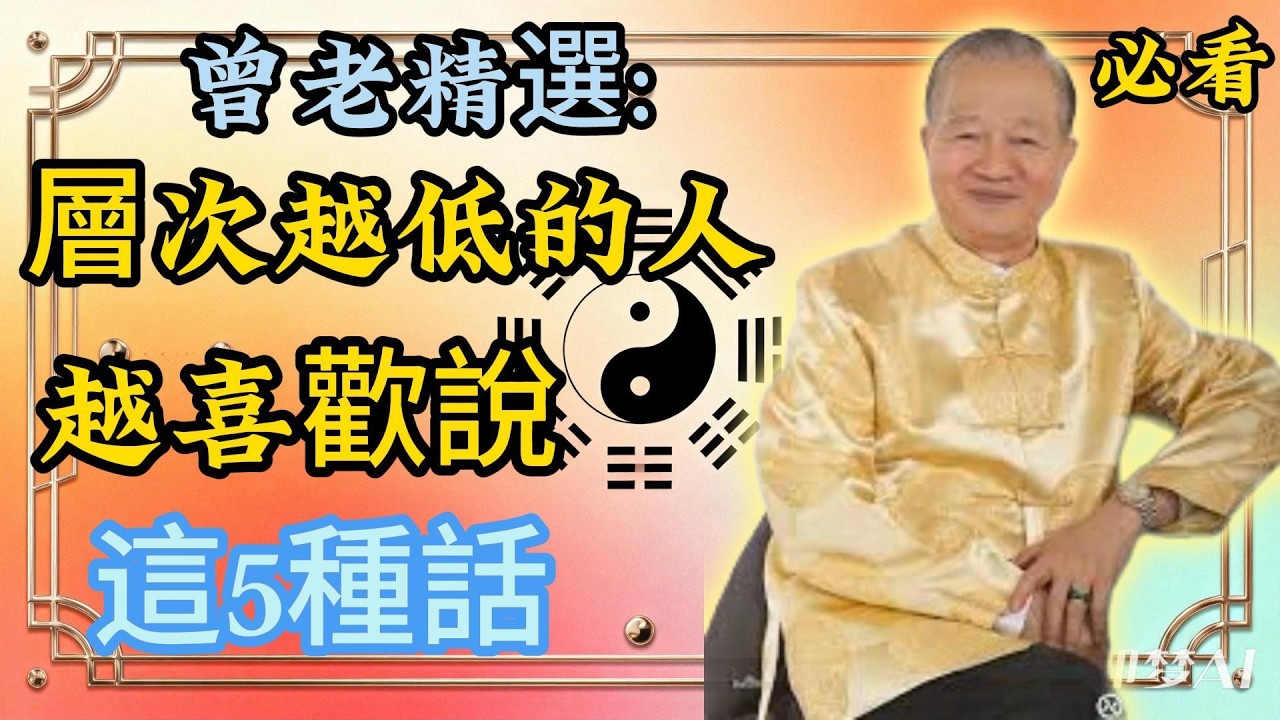 曾仕强：一開口就暴露層次！常說這 5 種話的人，盡量遠離，避開多數爛人！曾老精選