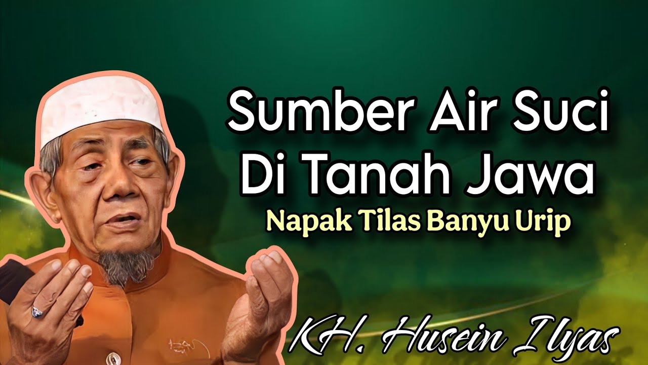 Sumber Air Suci Di Tanah Jawa - Ngaji KH. Husein Ilyas terbaru
