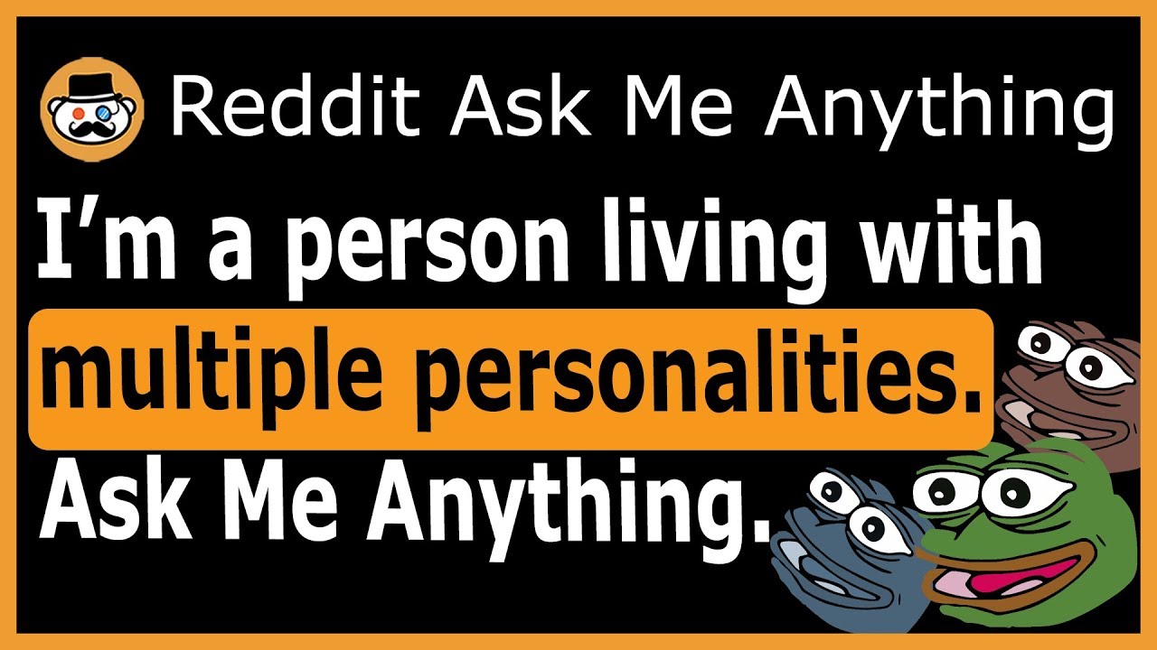 I live with alternate personalities - (Reddit Ask Me Anything)