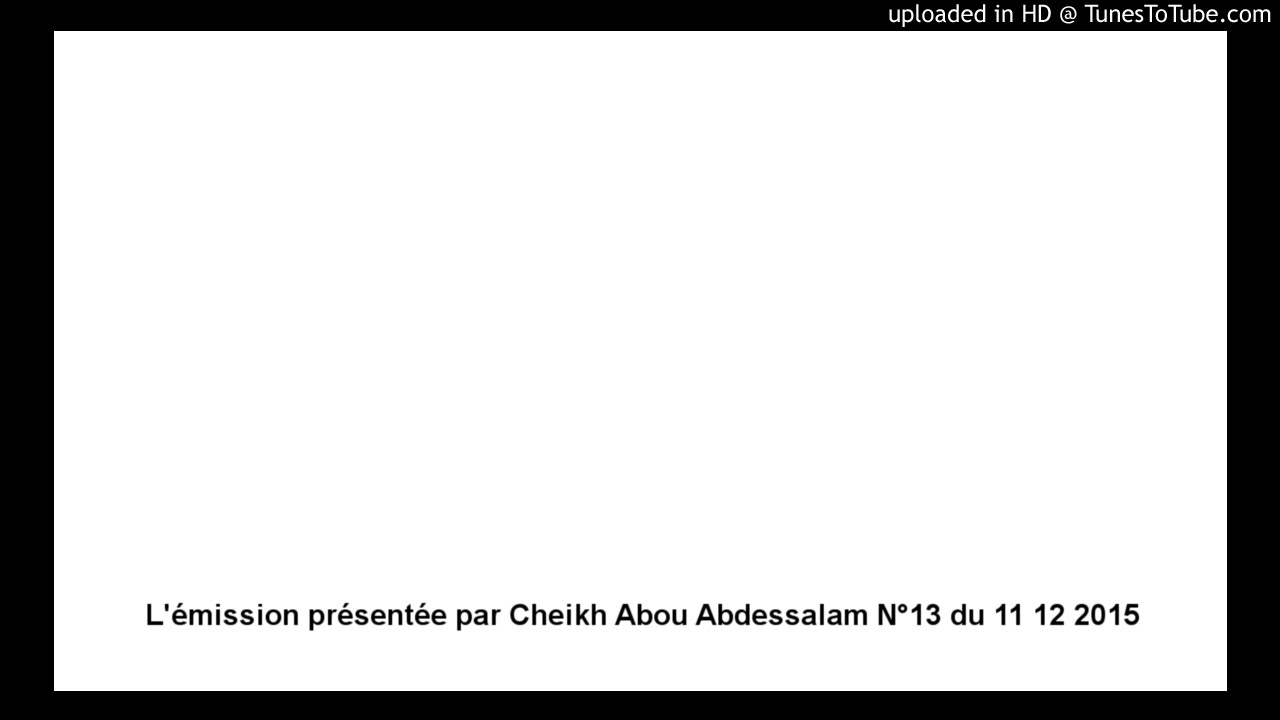 Fatawas L'émission présentée par Cheikh Abou Abdessalam N°13 du 11 12 2015