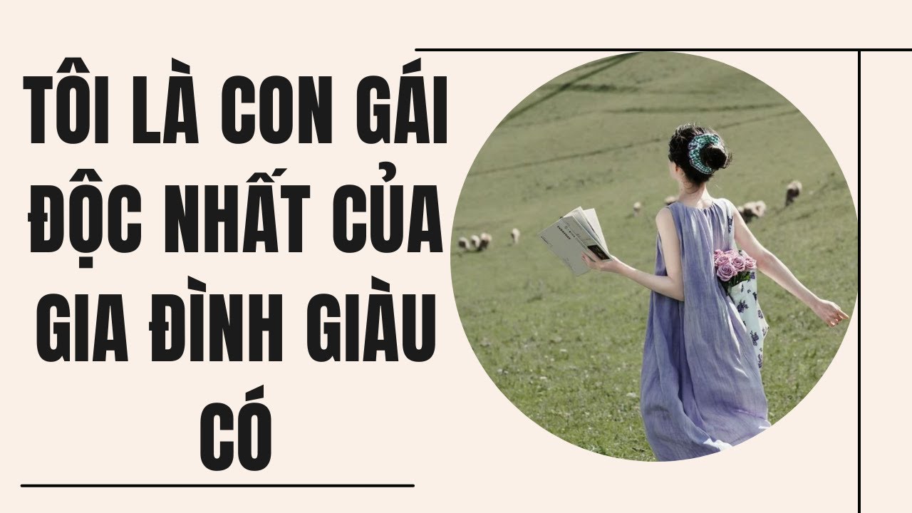 [Truyện Audio] Tôi Là Con Gái Độc Nhất Của Gia Đình Giàu Có | Tử Diên Audio