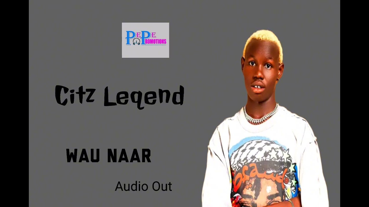 Wau Naar by Citz Leqend (Official Audio Out) [2025 Music]