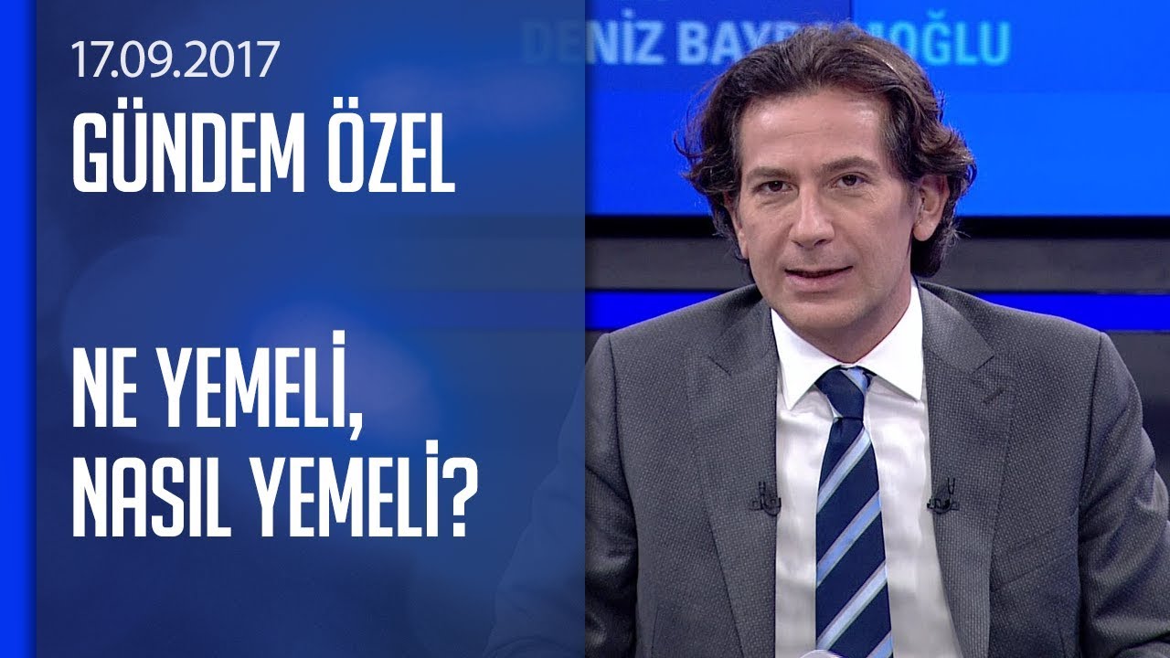 Ne yemeli, nasıl yemeli? - Gündem Özel 17.09.2017 Pazar