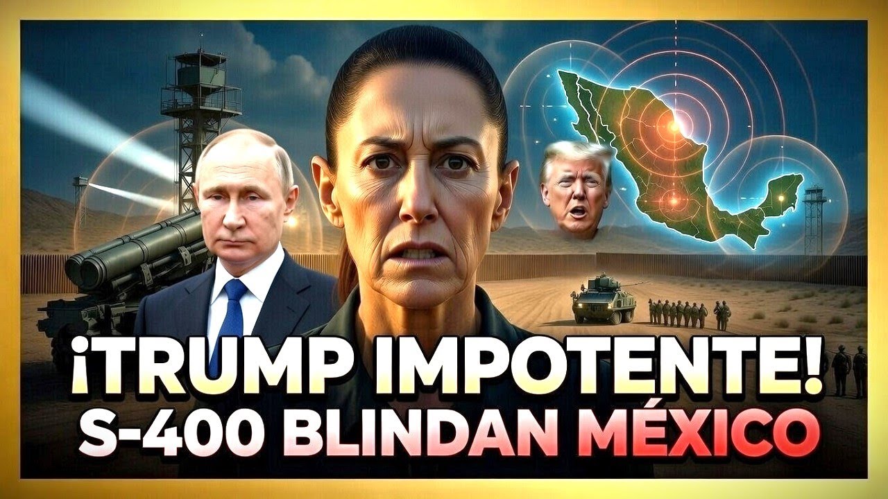 ¡Trump impotente! S-400 rusos blindan cada centímetro de suelo mexicano.