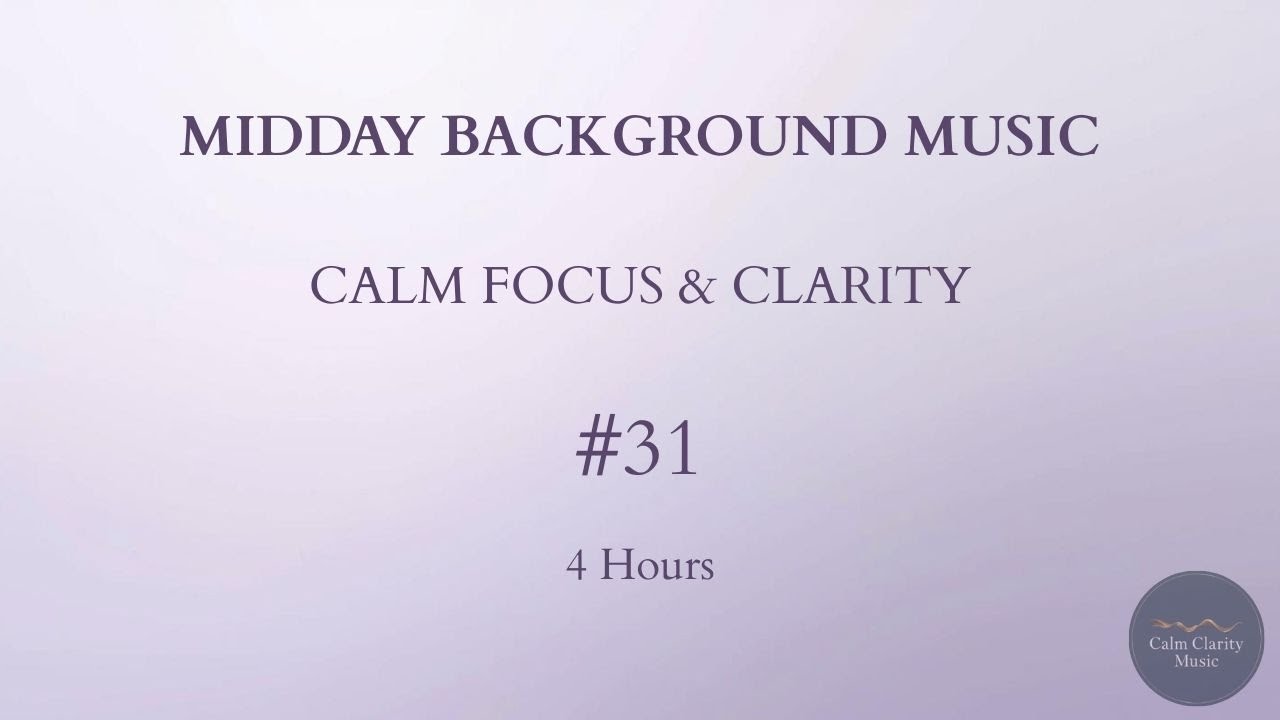 MIDDAY BACKGROUND MUSIC — Calm Focus & Clarity (4 Hours)