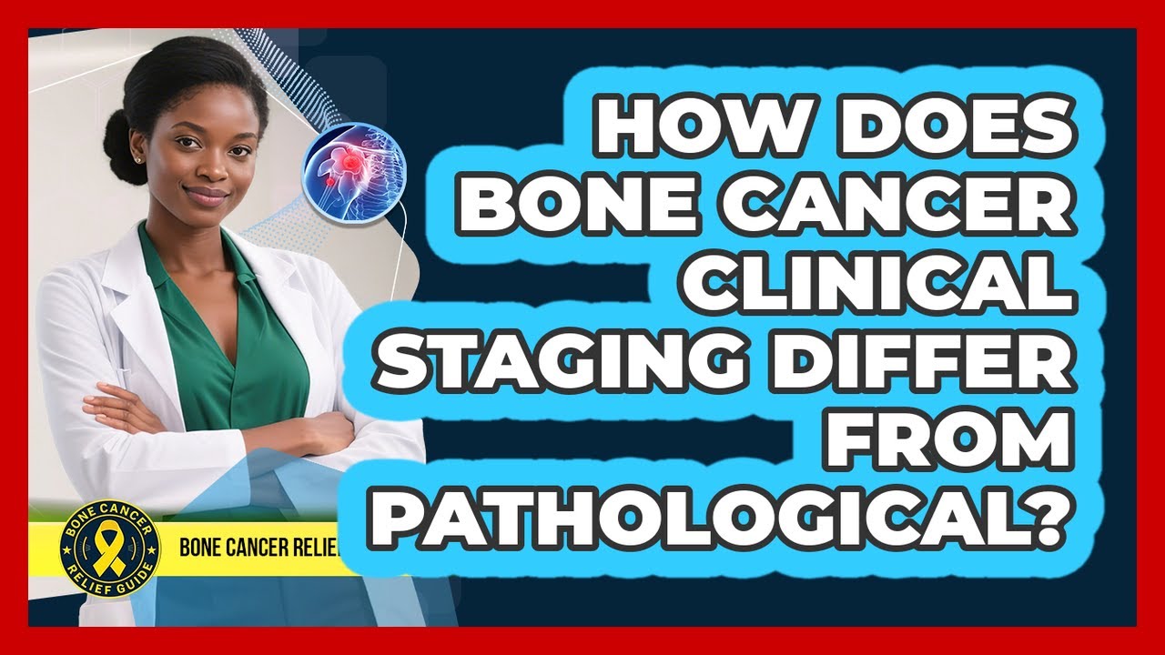 How Does Bone Cancer Clinical Staging Differ From Pathological? - Bone Cancer Relief Guide