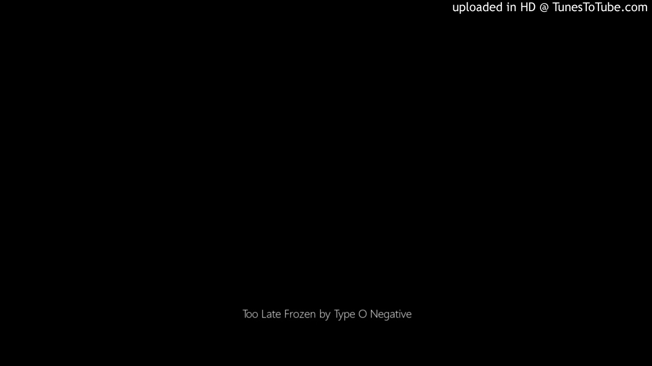 Too Late Frozen by Type O Negative