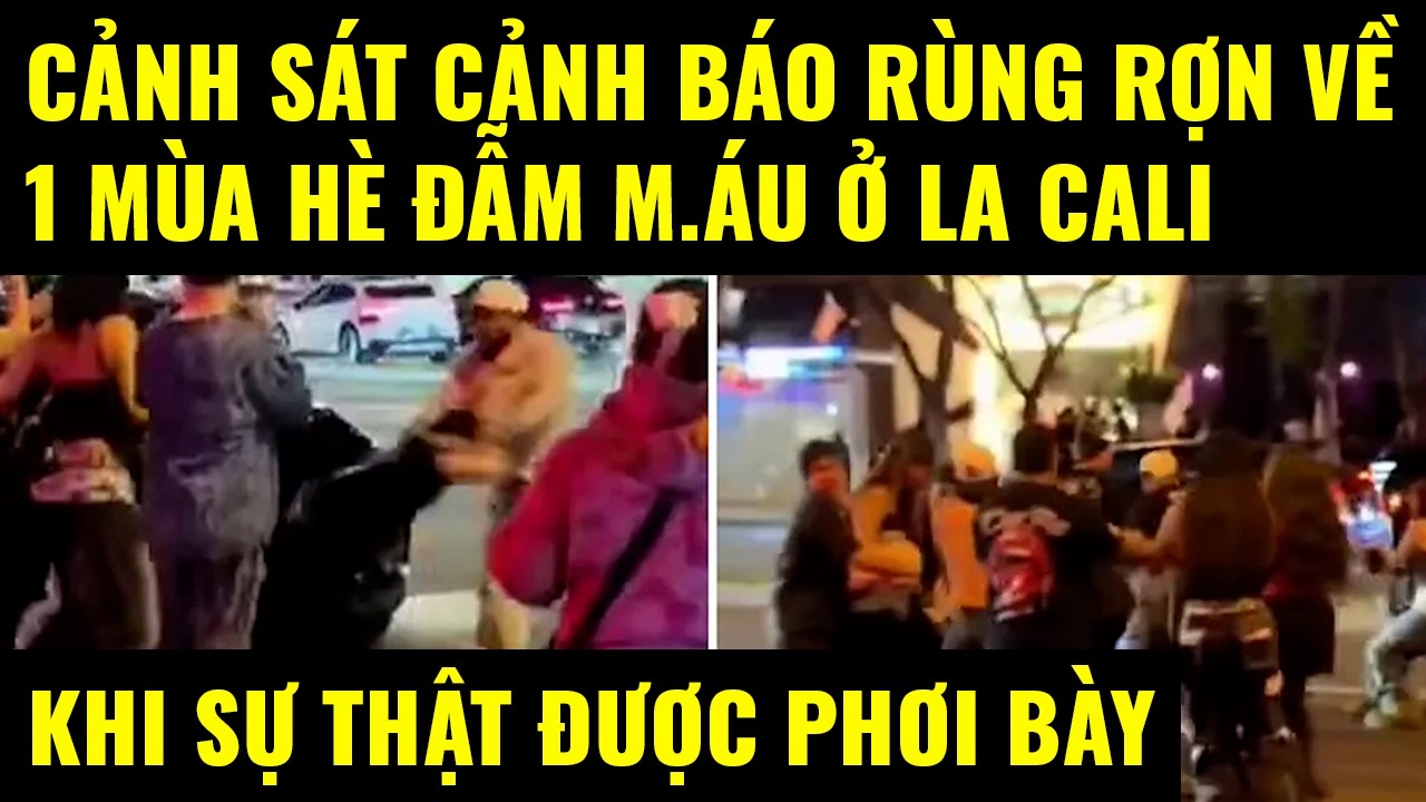 Cuộc sống ở Mỹ. Cảnh s&aacute;t cảnh b&aacute;o r&ugrave;ng rợn về 1 m&ugrave;a h&egrave; đẫm m.&aacute;u ở LA Cali khi sự thật được phơi b&agrave;y