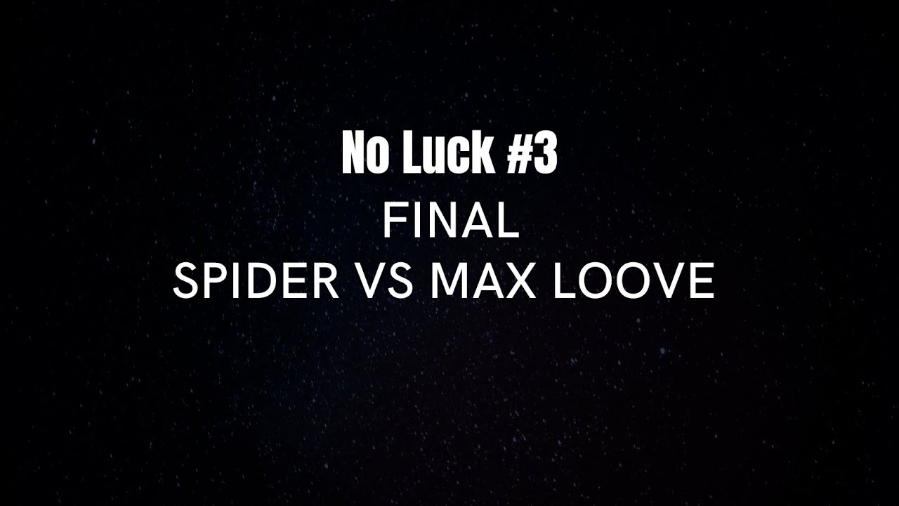 MAX LOOVE VS SPIDER - FINALE - NOLUCK #3
