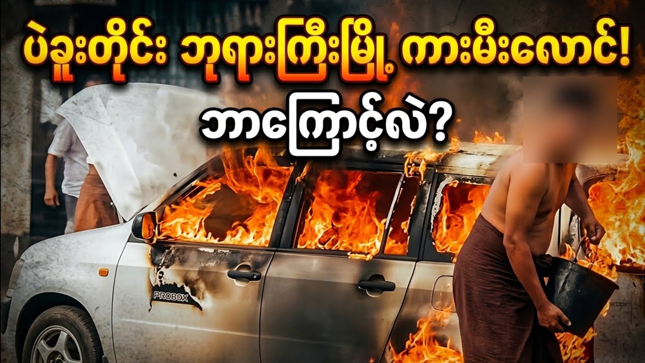 ပဲခူးတိုင်း ဘုရားကြီးမြို့က ကားတစ်စီးမီးလောင်ပြာကျခဲ့ရတဲ့ နောက်ကွယ်ကအကြောင်းရင်း