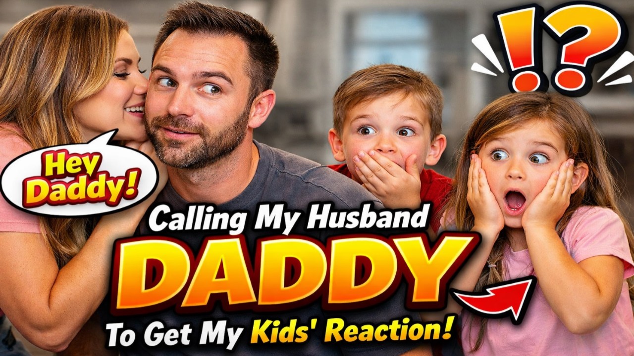 calling my husband  Daddy  to get my kids reaction! hilarious