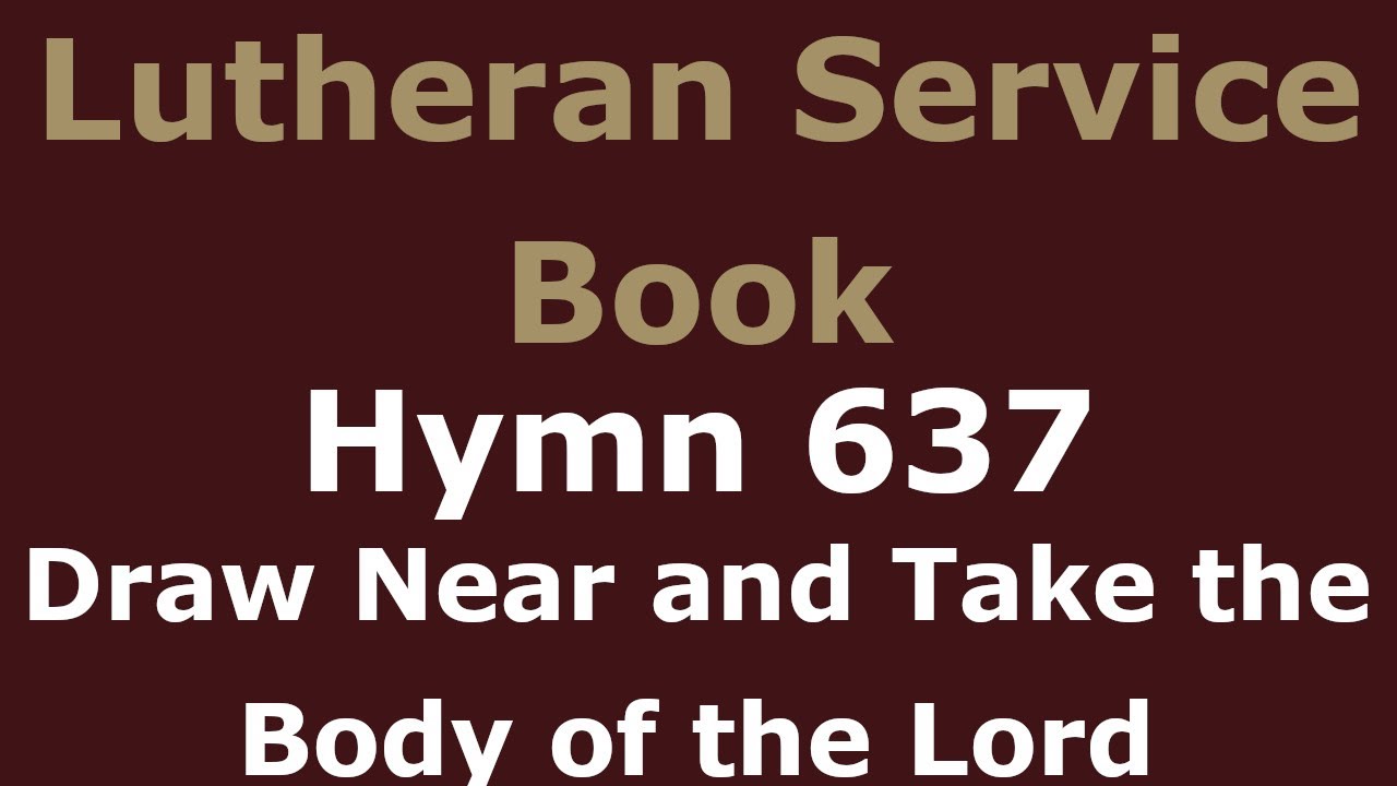 LSB 637 - Draw Near and Take the Body of the Lord