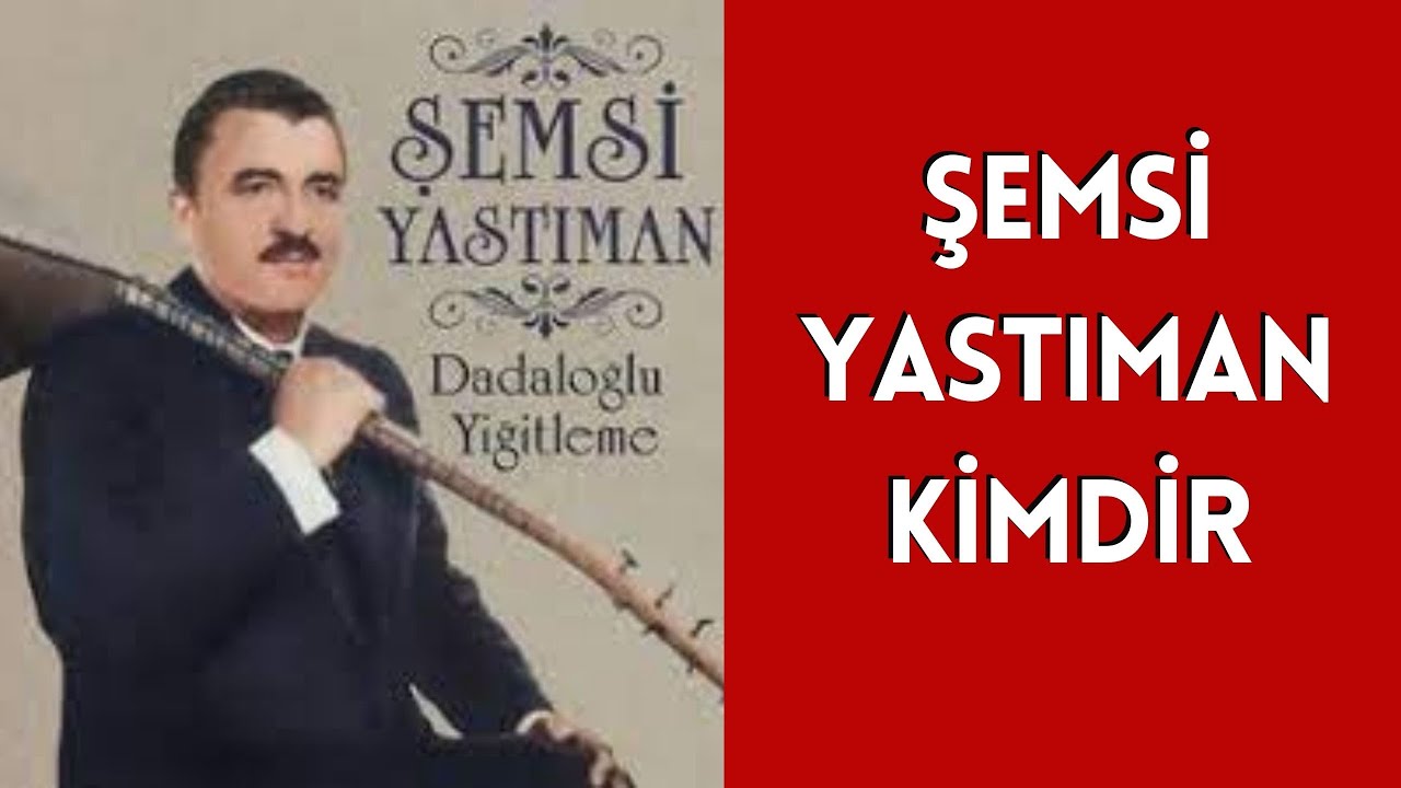 ŞEMSİ YASTIMAN KİMDİR, HAYATI VE HAKKINDA BİLİNMEYENLER
