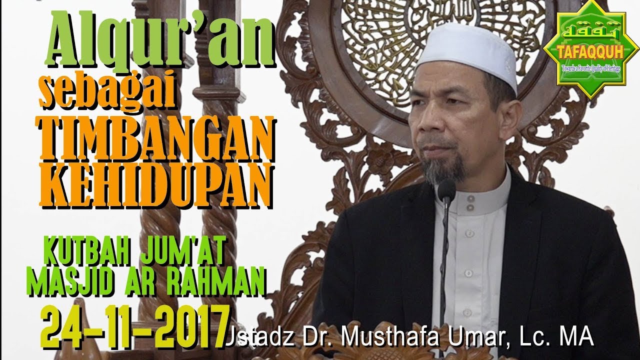 Al Qur'an sebagai Timbangan Kehidupan (Khutbah Jum'at 24.11.2017) - Ustadz Dr. Musthafa Umar, Lc. MA