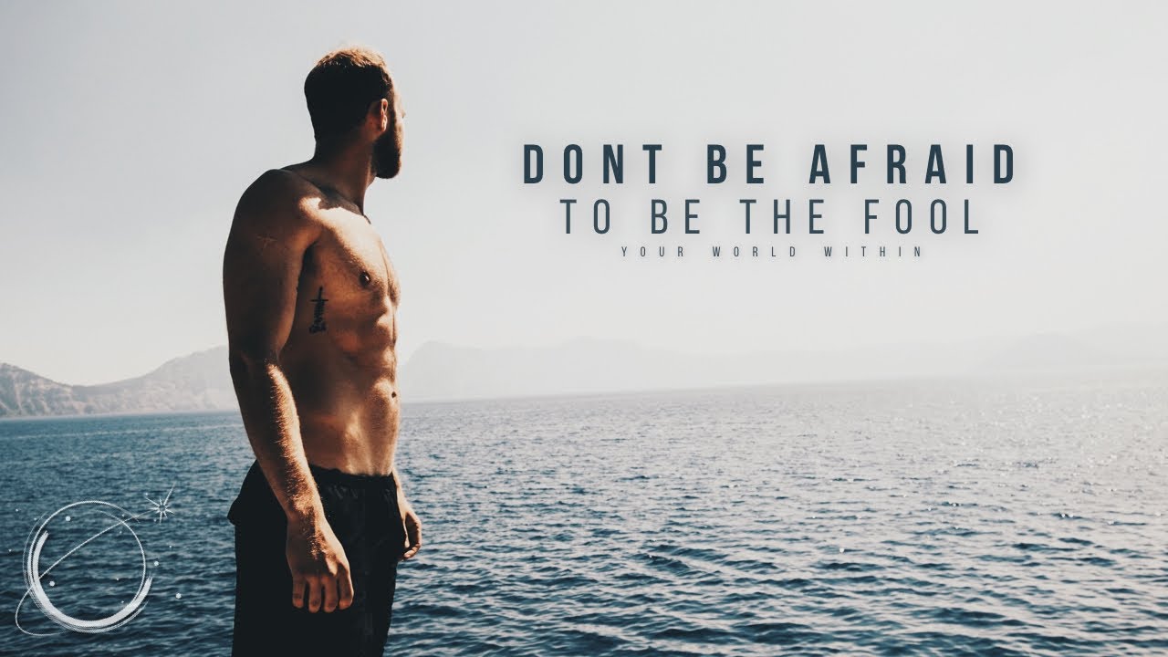 Don't Be Afraid to Be the Fool - Motivational Video