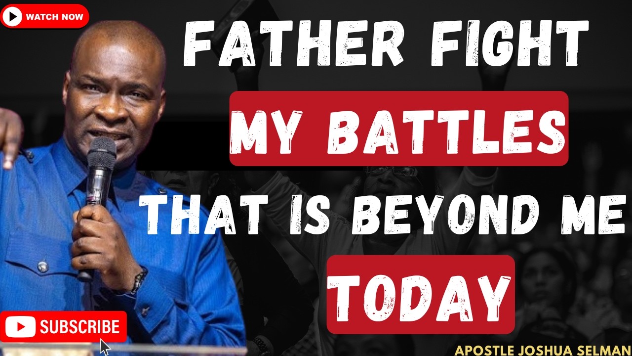 FATHER GOD, FIGHT EVERY BATTLE THAT IS BEYOND MY STRENGTH | APOSTLE JOSHUA SELMAN