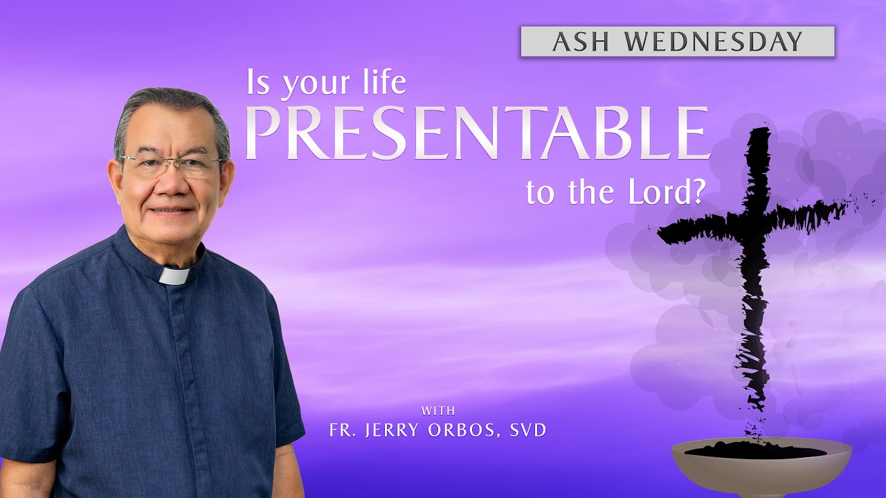 ASH WEDNESDAY:  Is Your Life Presentable to the LORD? |  Reflection with Fr Jerry Orbos SVD