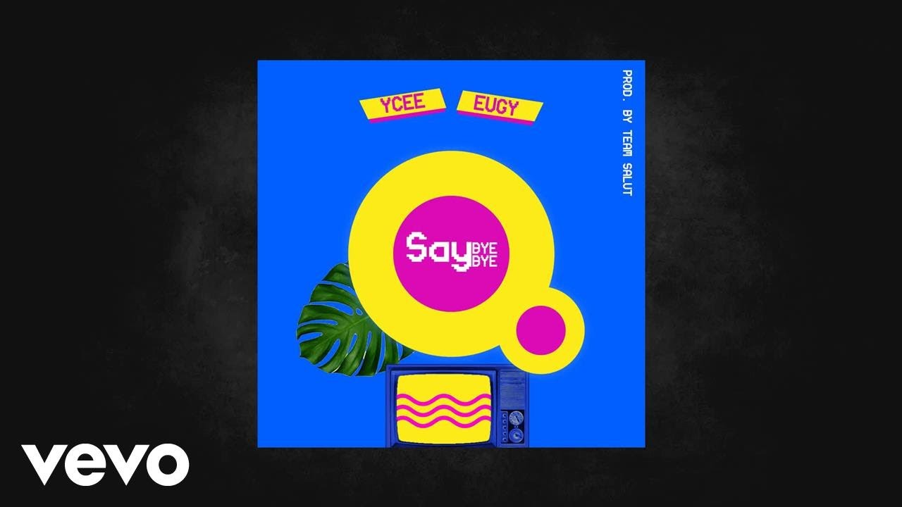 YCEE - Say Bye Bye (AUDIO) ft. Eugy
