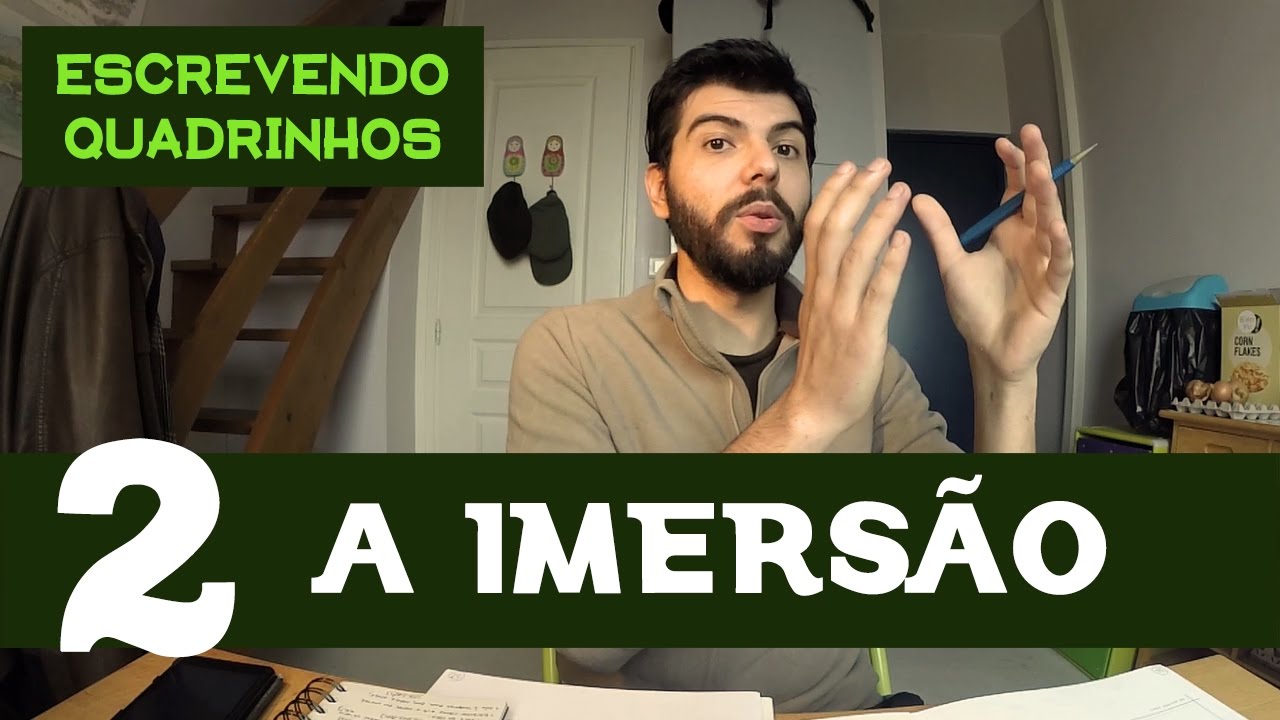 Fazendo Quadrinhos em 7 Passos: 2 - A Imersão | Escrevendo Quadrinhos