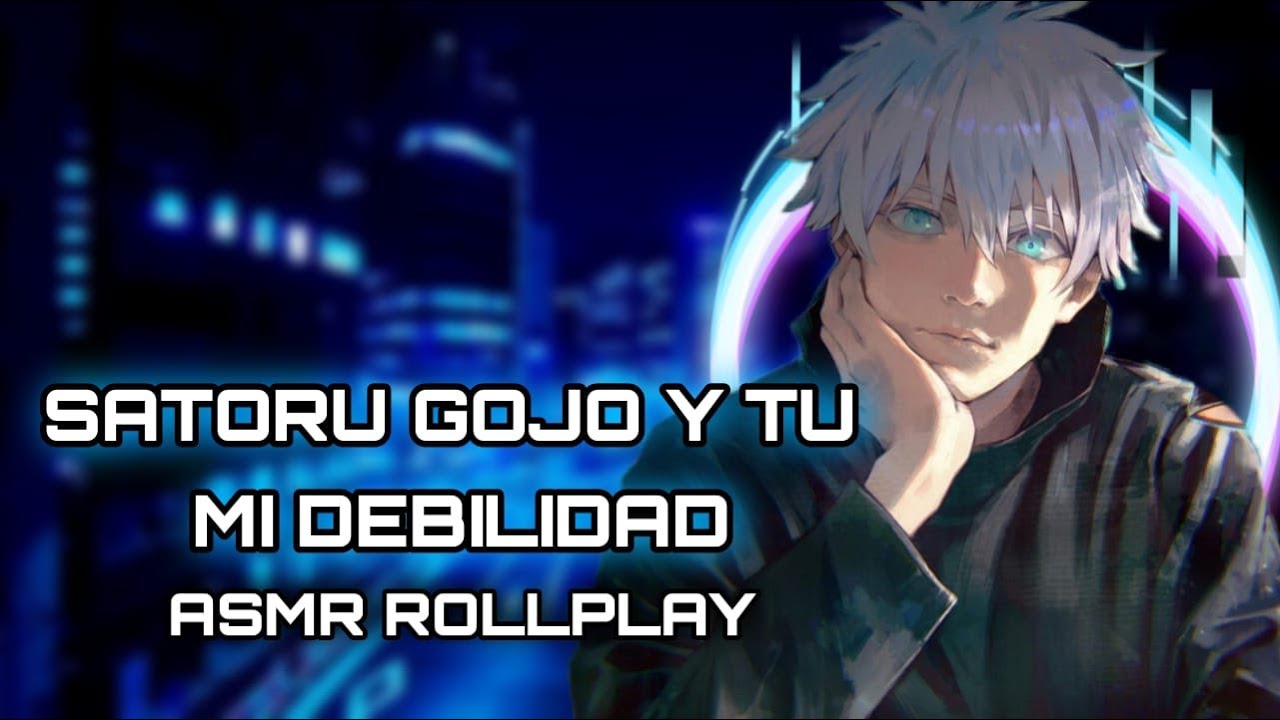 Satoru Gojo Y Tu - Mi Debilidad / ASMR ROLLPLAY