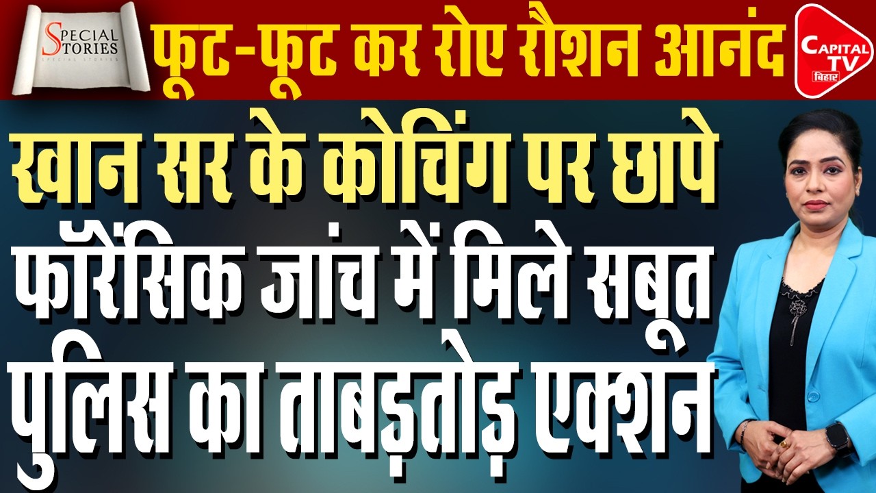 खान सर के खिलाफ रौशन आनंद ने बड़े सबूत पुलिस को दिए | Capital TV Bihar