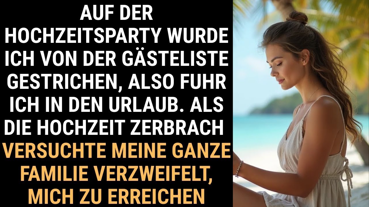 AUF DER HOCHZEITSPARTY WURDE ICH VON DER GÄSTELISTE GESTRICHEN, ALSO FUHR ICH IN DEN URLAUB  ALS D