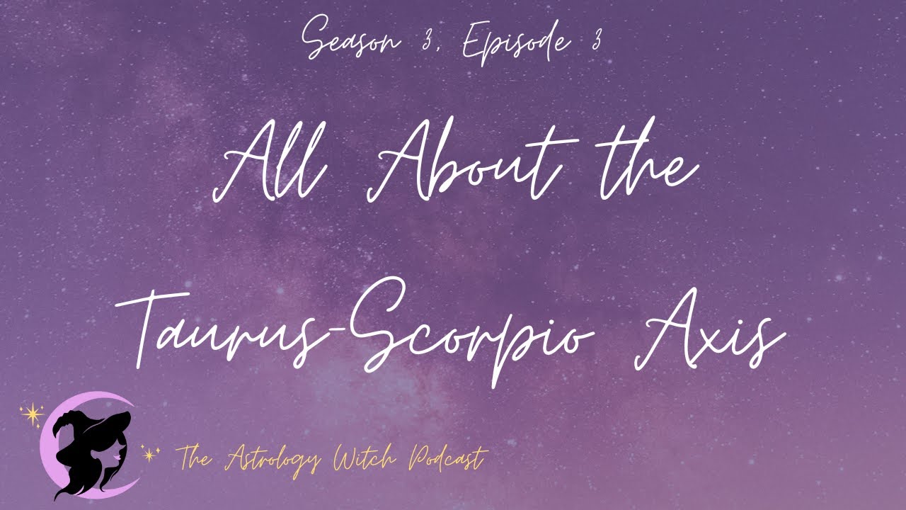 All About the Taurus-Scorpio Axis // Astrology Witch Podcast