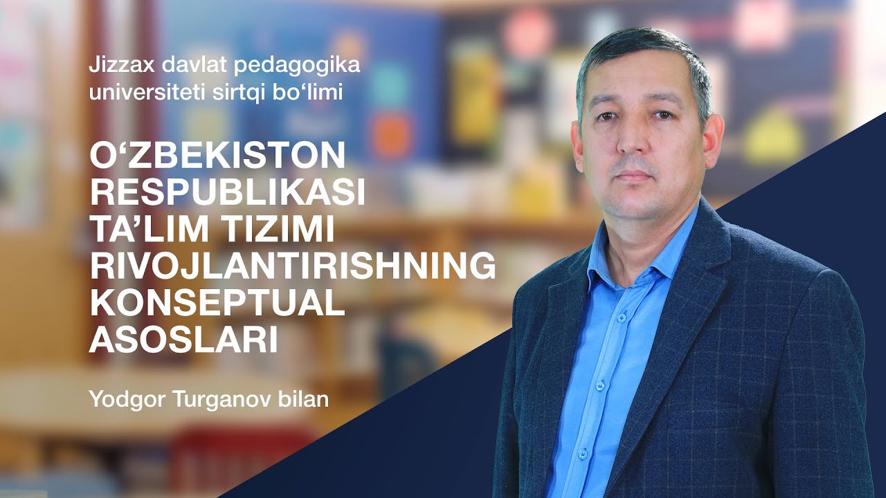 Yodgor Turganov. Mavzu:O‘zbekiston Respublikasi ta’lim tizimi rivojlantirishning konseptual asoslari
