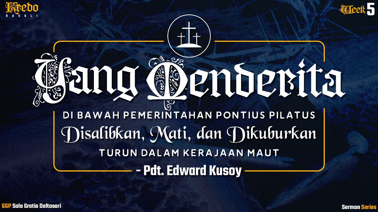 Menderita, Disalibkan, Mati dan Dikuburkan - Pdt. Edward Kusoy | Kredo Rasuli Week 5