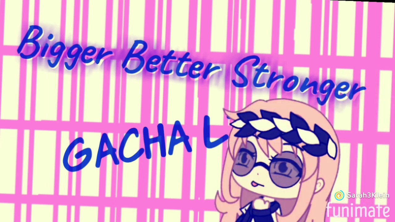 °•Bigger Better Stronger•° | Meme GL |