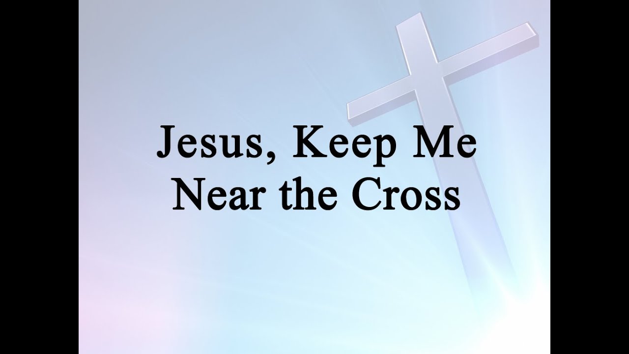 Jesus, Keep Me Near the Cross (Hymn Charts with Lyrics, Contemporary)