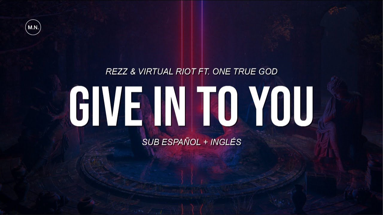 REZZ & Virtual Riot - Give In To You (Ft. One True God) || SUB ESPAÑOL + LYRICS