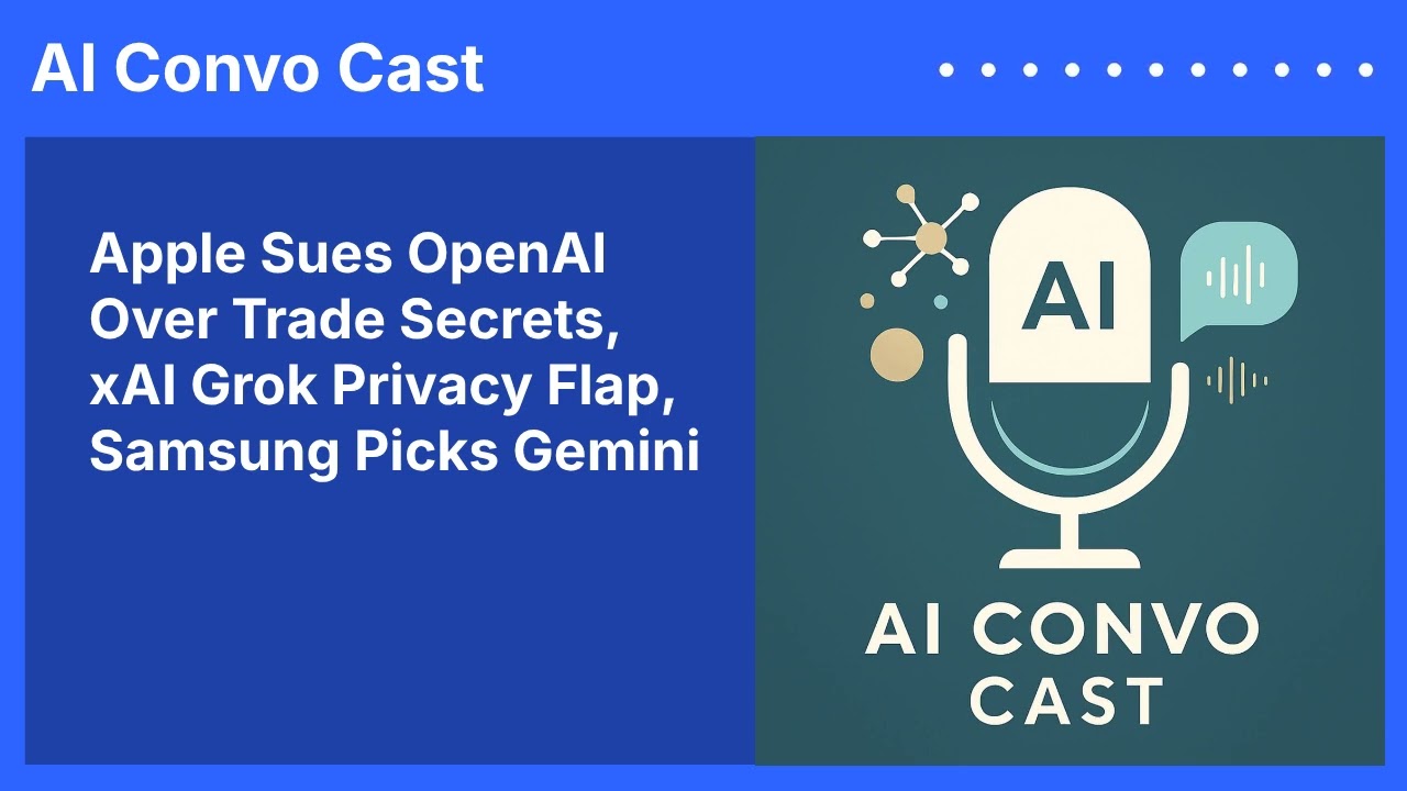 Apple Sues OpenAI Over Trade Secrets, xAI Grok Privacy Flap, Samsung Picks Gemini | AI Convo Cast