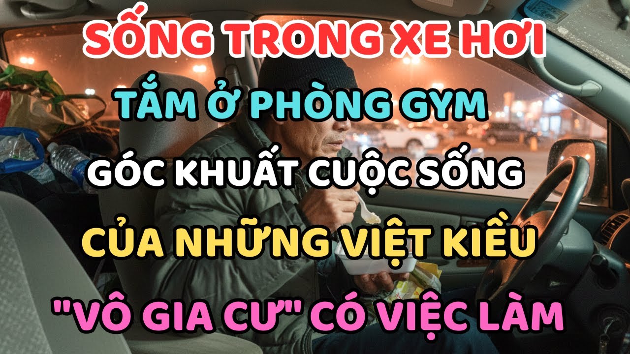 Sống Trong Xe Hơi, Tắm Ở Phòng Gym: Góc Khuất Cuộc Sống Của Những Việt Kiều 
