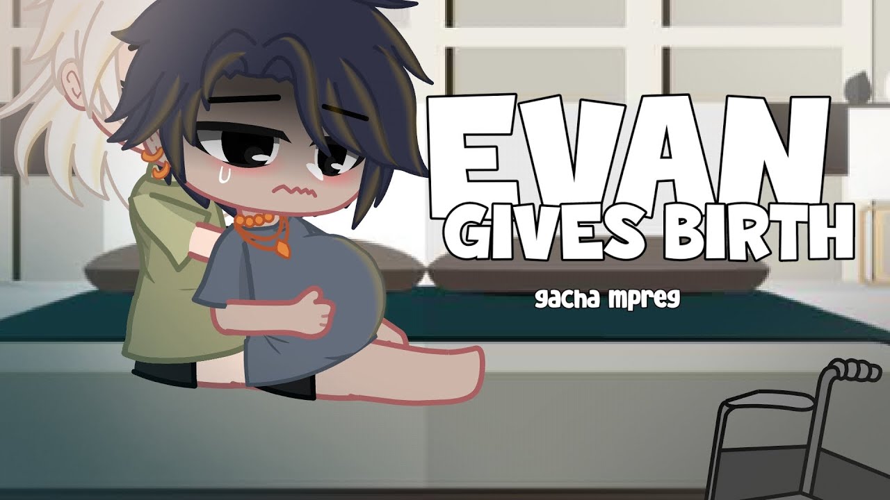 Evan gives birth  -Gacha mpreg - gacha birth boy