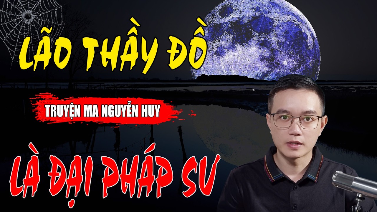 LÃO THẦY ĐỒ LÀ ĐẠI PHÁP SƯ | Truyện Kinh Dị Được Nguyễn Huy Diễn Đọc