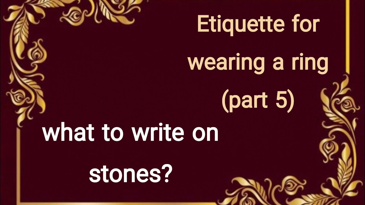 Etiquette for wearing a ring (part 5)what to write on stones?