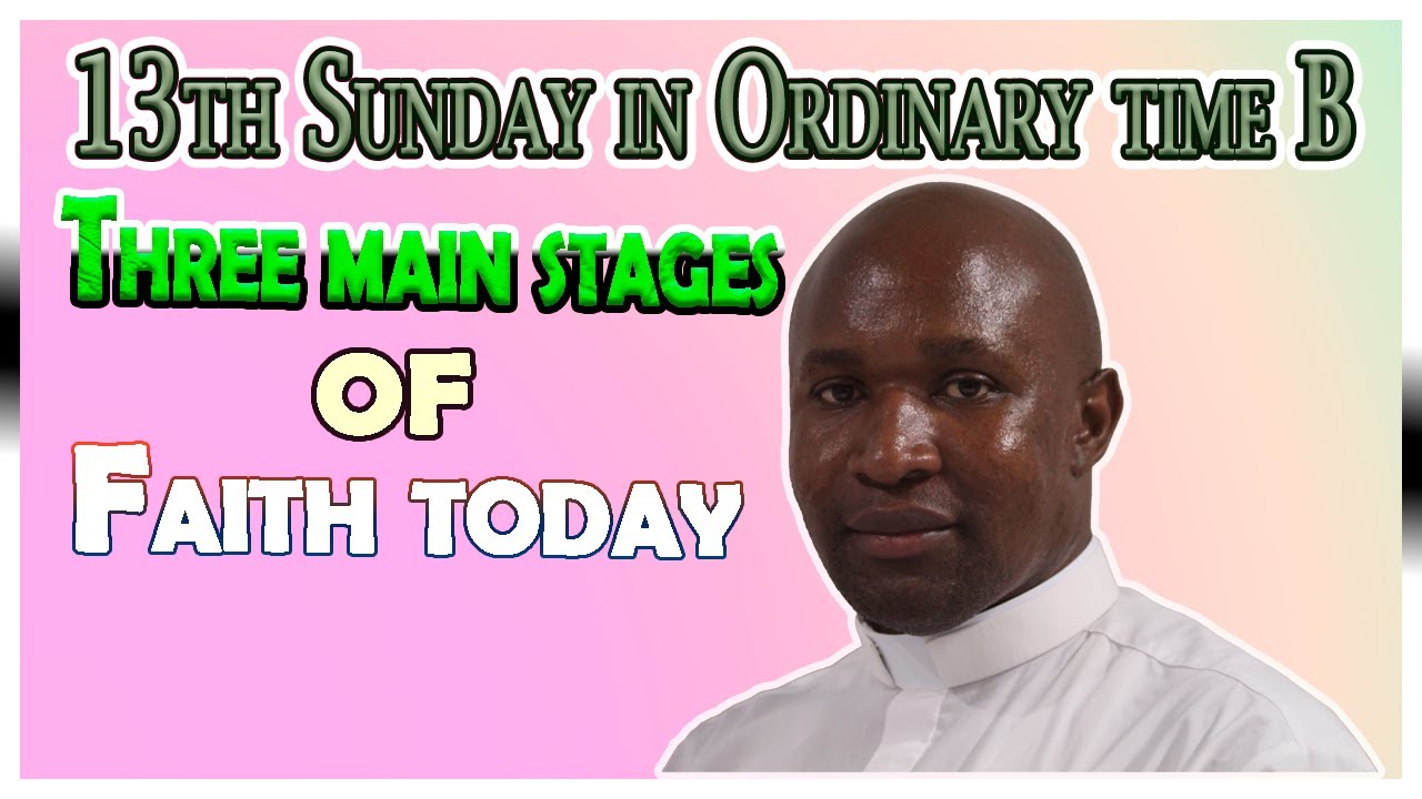Homily for 13th Sunday in Ordinary time B. Three Main stages of Faith. Homily for 27 June 2021.