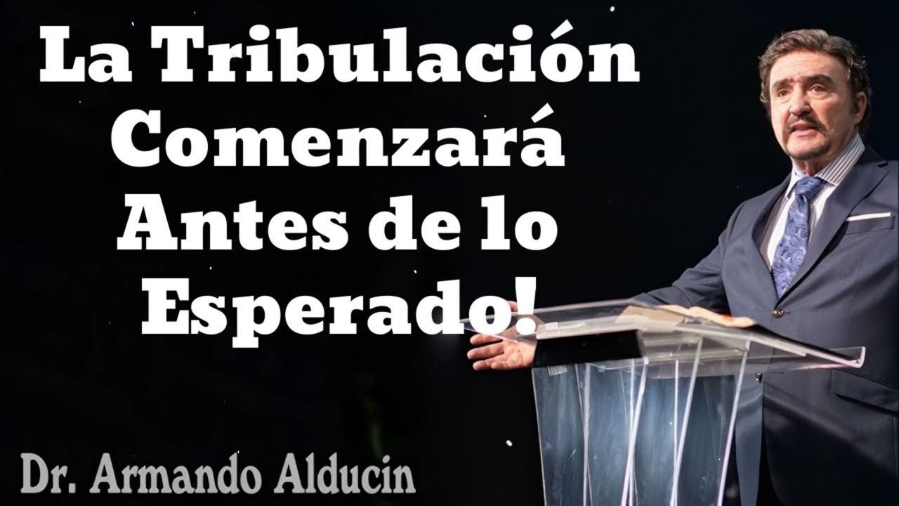La Tribulación Comenzará Antes de lo Esperado! - Pastor y Dr. Armando Alducín