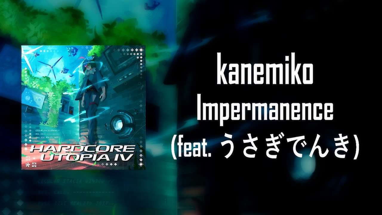 kanemiko - Impermanence (feat. うさぎでんき)「HARDCORE UTOPIA 4」