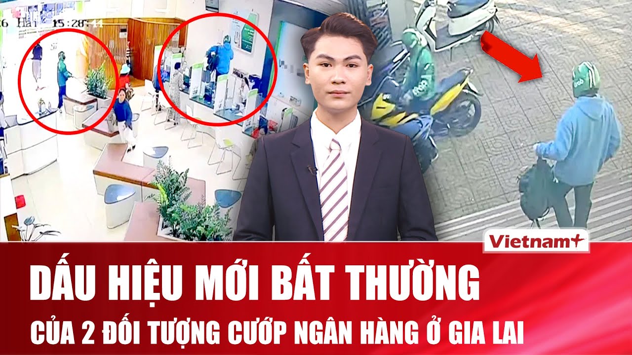 Trưa 3/2: Dấu hiệu bất thường của 2 kẻ cướp ngân hàng táo tợn ở Gia Lai, vạch trần chi tiết đáng ngờ