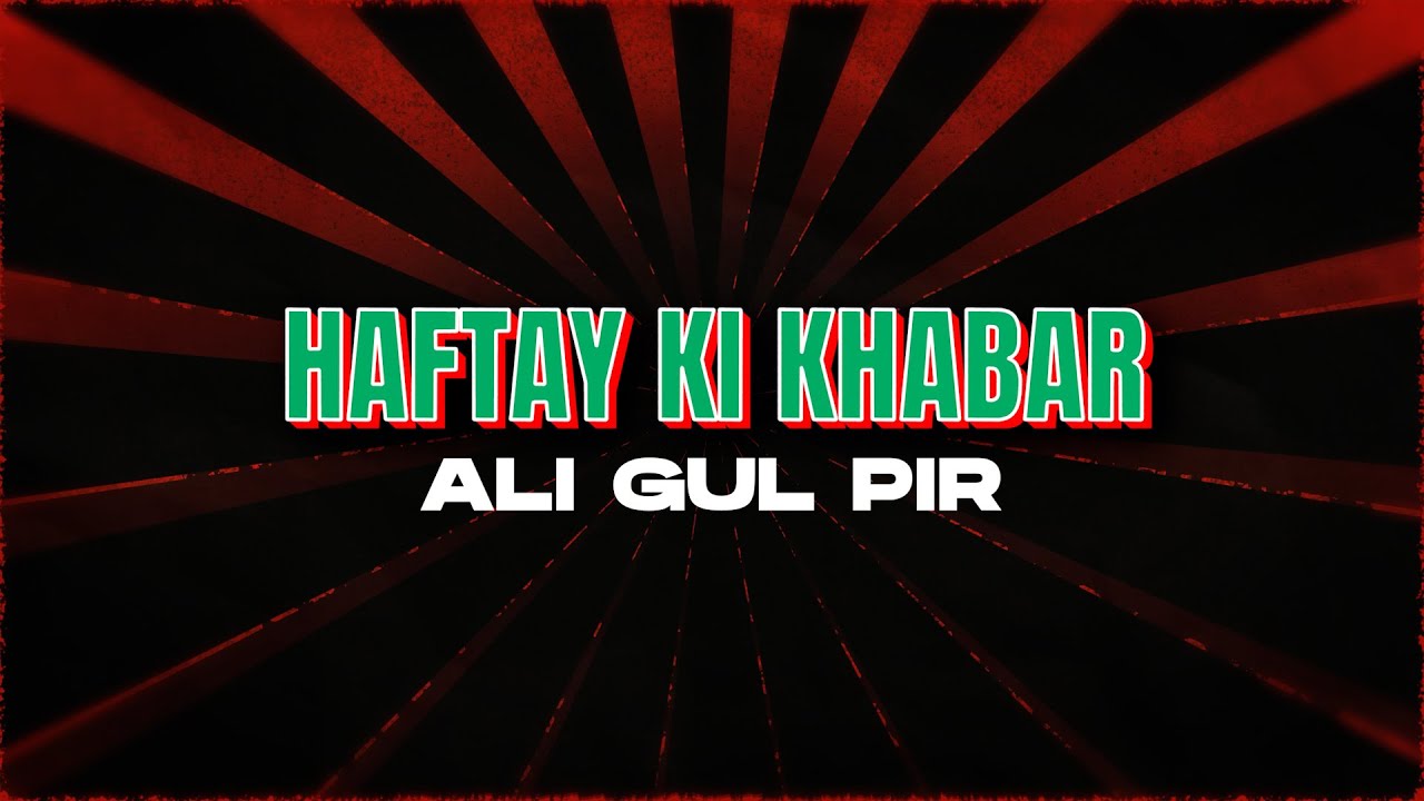 Haftay ki Khabar - Ali Gul Pir