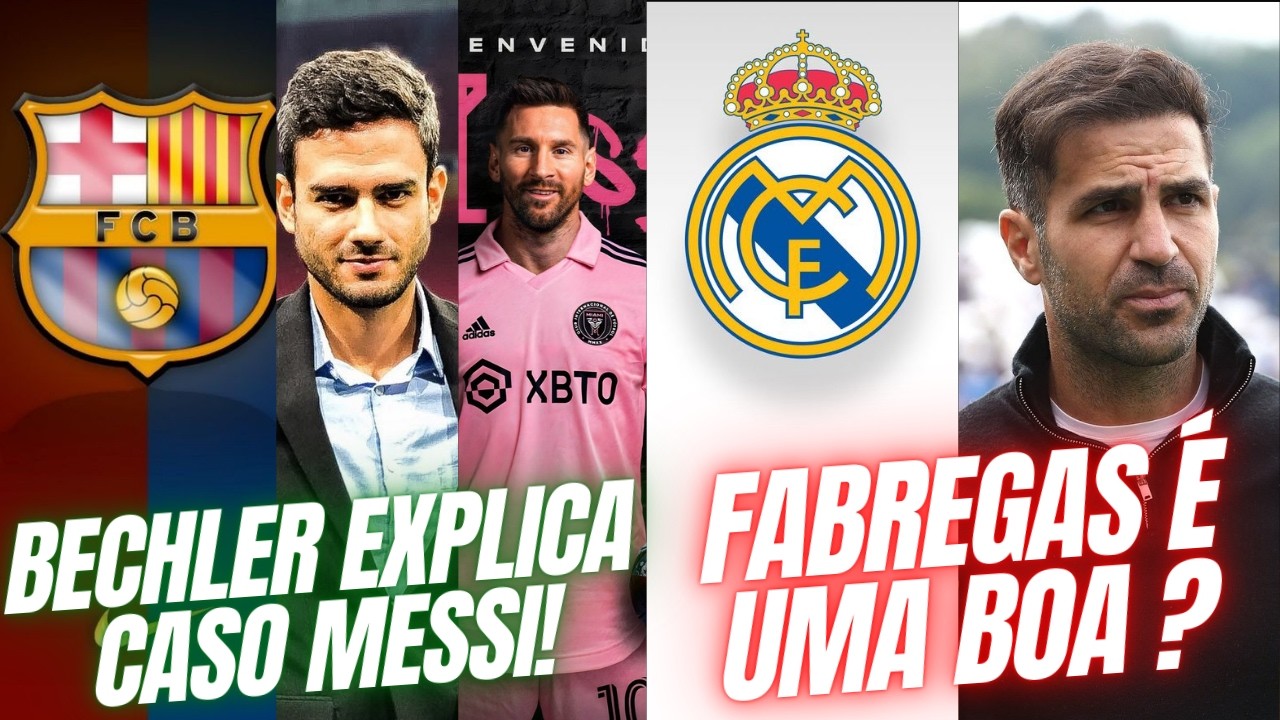 FABREGAS NO REAL MADRID ? BECHLER EXPLICA CASO BARCELONA X MESSI