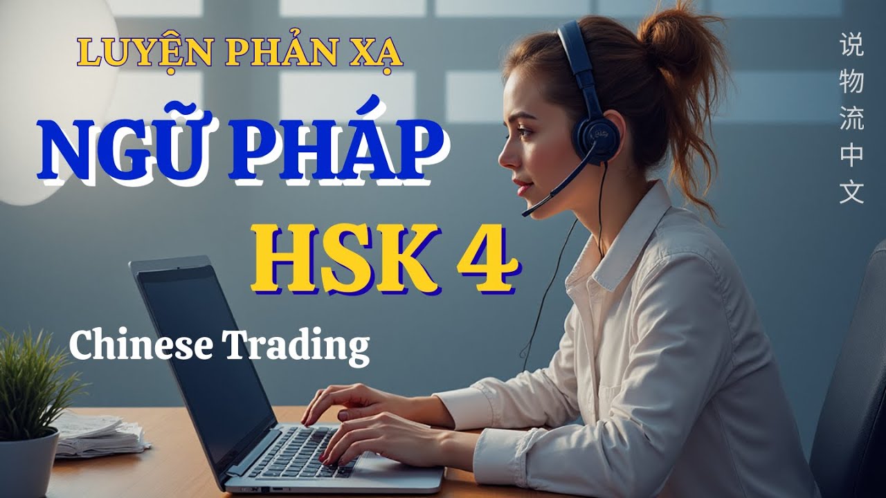 LUYỆN PHẢN XẠ NGỮ PHÁP HSK 4 DÙNG TRONG CÔNG VIỆC
