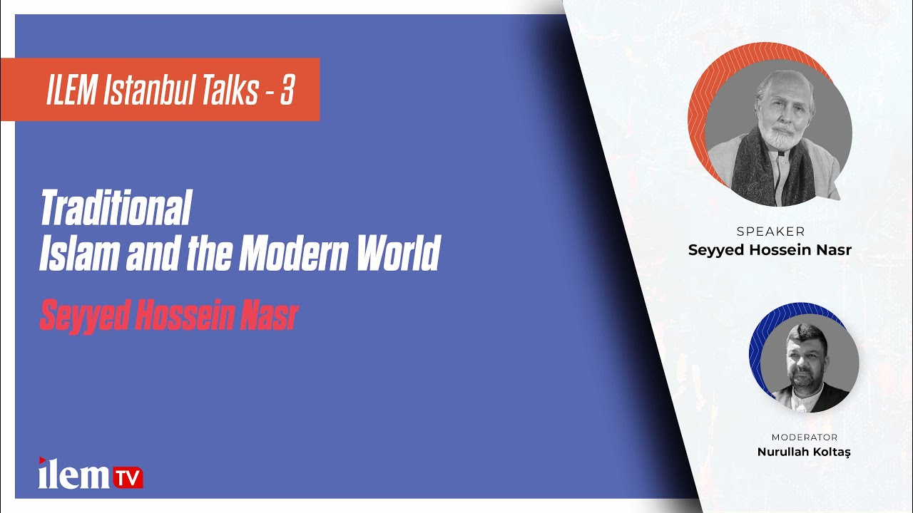ILEM Istanbul Talks 3 | Traditional Islam and the Modern World | Seyyed Hossein Nasr