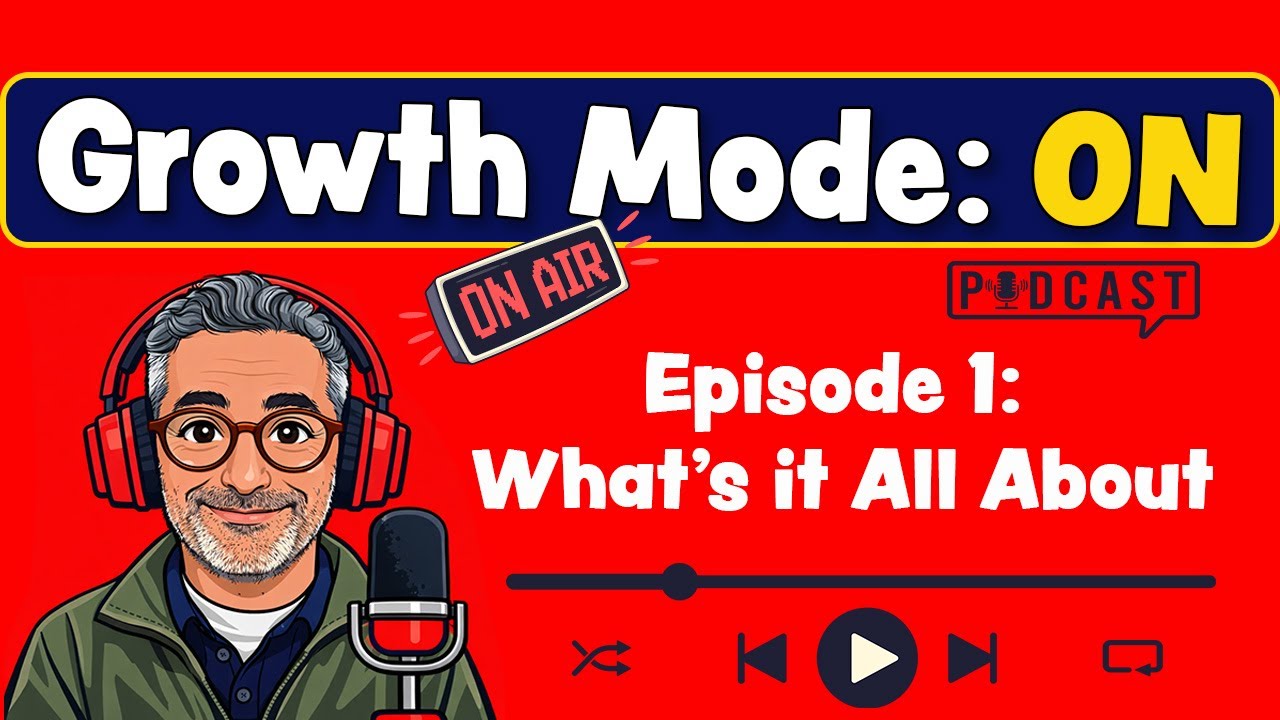 Growth Mode:ON - Episode 1 - What's it All About